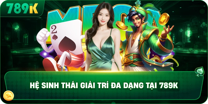 Hệ sinh thái giải trí đa dạng tại 789K