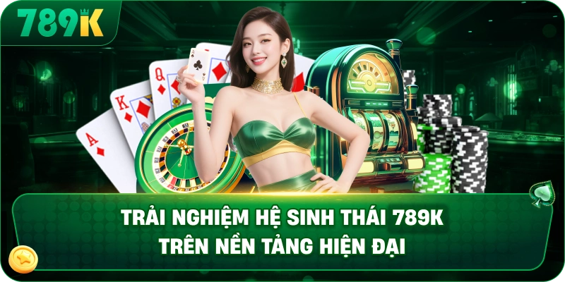 Trải nghiệm giải trí trực tuyến cùng 789K